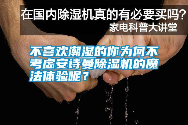 不喜歡潮濕的你為何不考慮安詩曼除濕機(jī)的魔法體驗(yàn)?zāi)兀?/></p>
						    <p style=