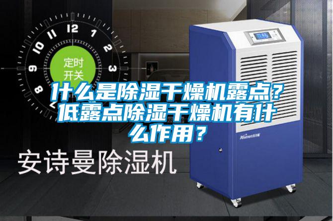 什么是除濕干燥機露點？低露點除濕干燥機有什么作用？