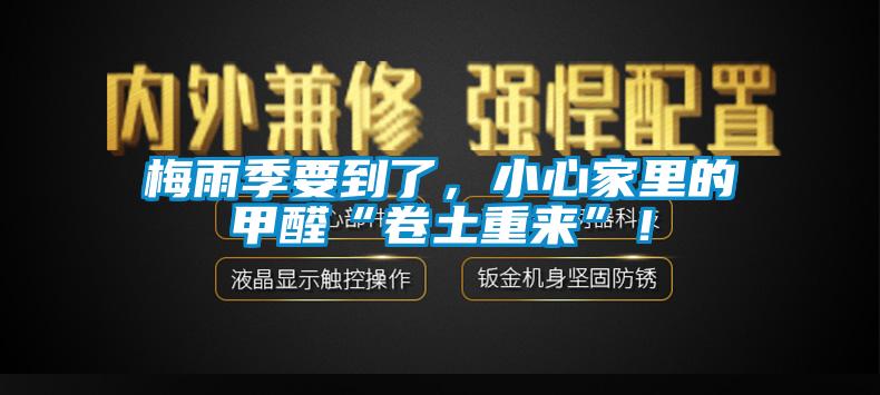 梅雨季要到了，小心家里的甲醛“卷土重來”！