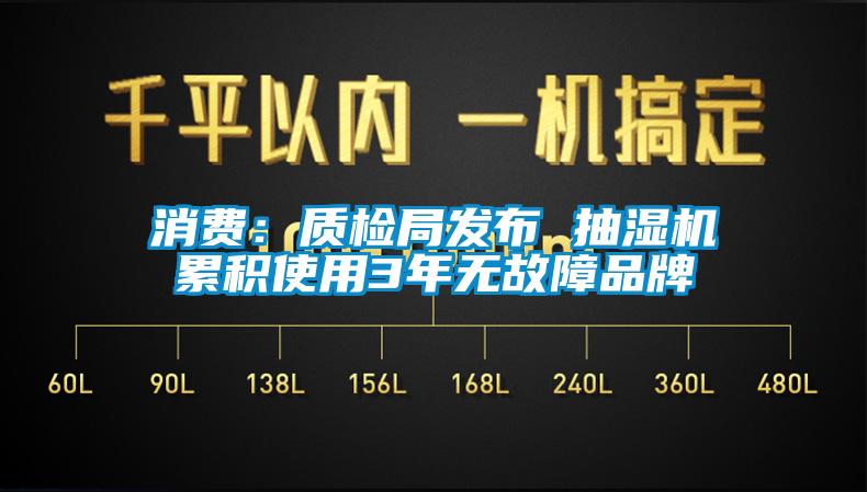 消費(fèi)：質(zhì)檢局發(fā)布 抽濕機(jī)累積使用3年無故障品牌