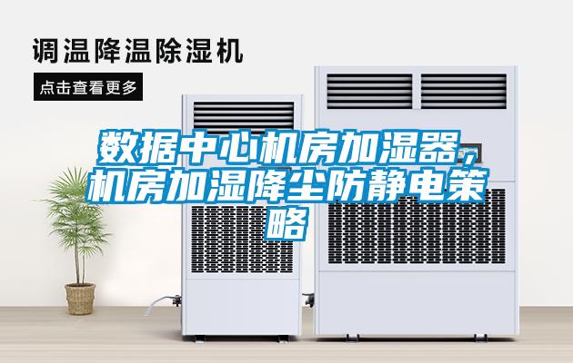 數(shù)據(jù)中心機房加濕器，機房加濕降塵防靜電策略