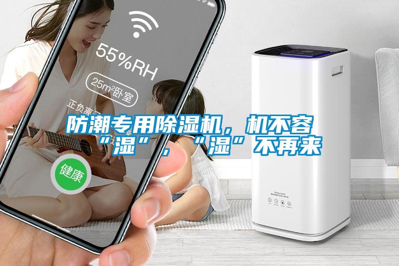 防潮專用除濕機，機不容“濕”，“濕”不再來