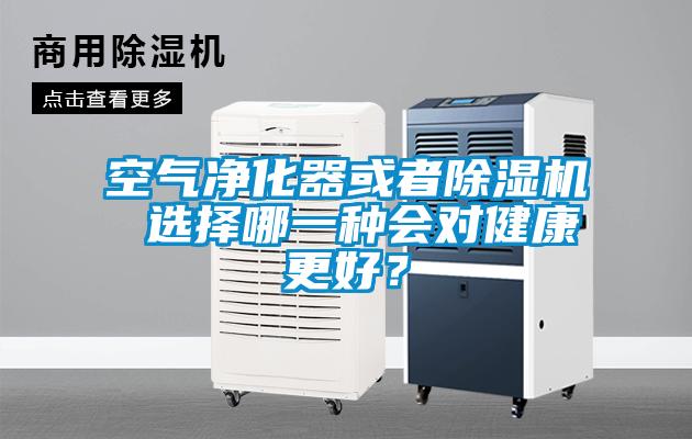 空氣凈化器或者除濕機(jī) 選擇哪一種會對健康更好？