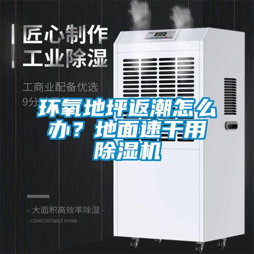 環(huán)氧地坪返潮怎么辦？地面速干用除濕機(jī)