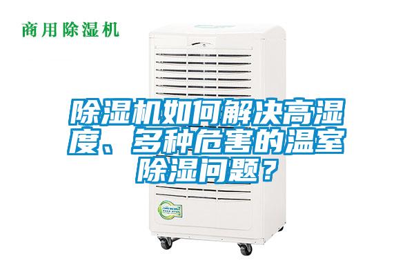 除濕機如何解決高濕度、多種危害的溫室除濕問題？