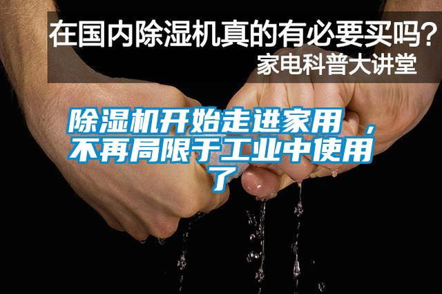 除濕機開始走進家用 ，不再局限于工業(yè)中使用了