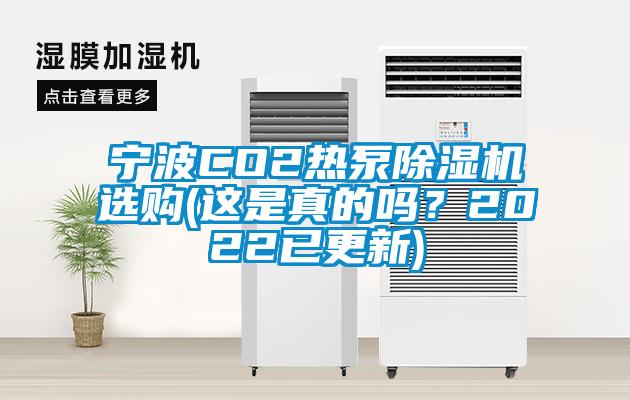 寧波CO2熱泵除濕機選購(這是真的嗎？2022已更新)