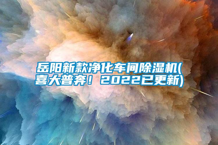 岳陽新款凈化車間除濕機(jī)(喜大普奔！2022已更新)