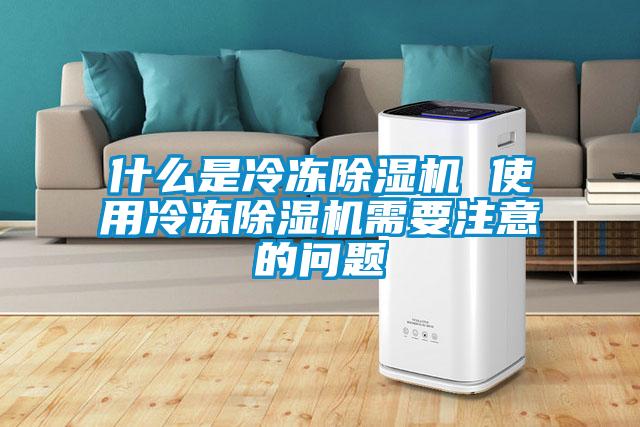 什么是冷凍除濕機 使用冷凍除濕機需要注意的問題