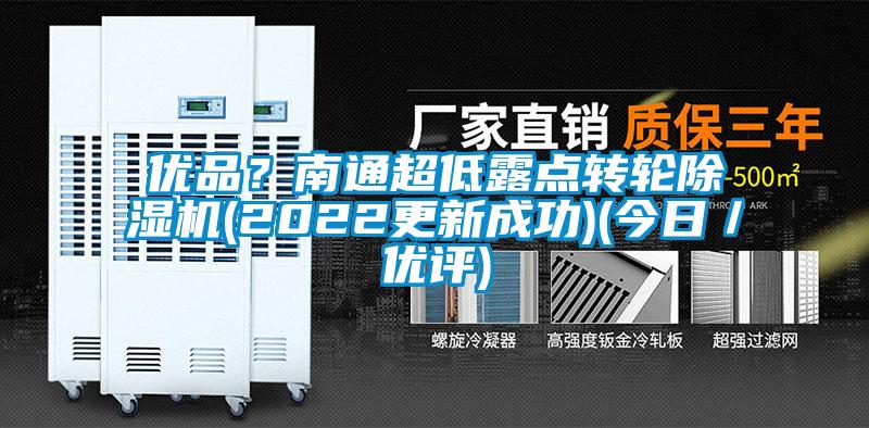 優(yōu)品？南通超低露點轉(zhuǎn)輪除濕機(2022更新成功)(今日／優(yōu)評)