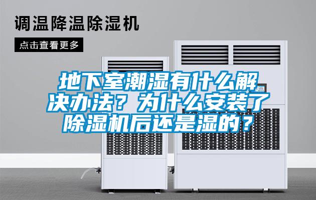 地下室潮濕有什么解決辦法？為什么安裝了除濕機(jī)后還是濕的？