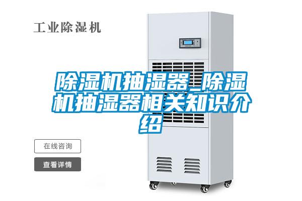 除濕機抽濕器_除濕機抽濕器相關(guān)知識介紹