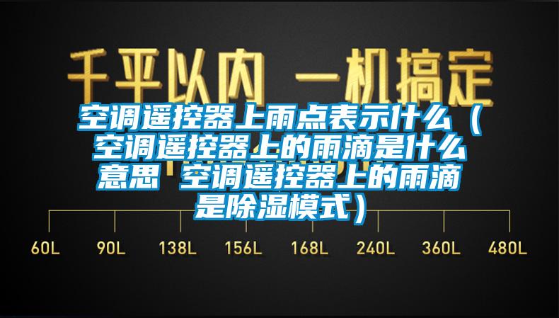 空調(diào)遙控器上雨點表示什么（空調(diào)遙控器上的雨滴是什么意思 空調(diào)遙控器上的雨滴是除濕模式）