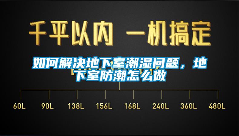 如何解決地下室潮濕問題，地下室防潮怎么做