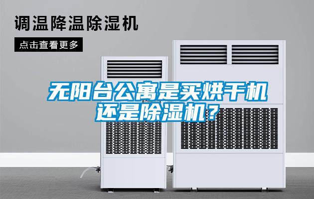 無陽臺公寓是買烘干機還是除濕機？