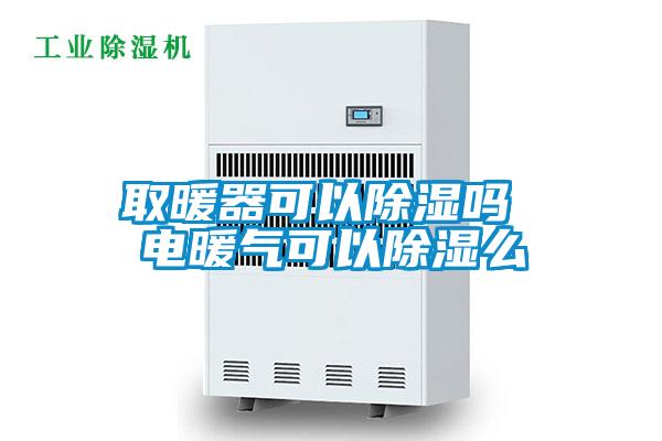 取暖器可以除濕嗎 電暖氣可以除濕么