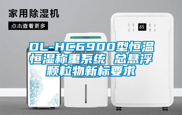 DL-HC6900型恒溫恒濕稱重系統(tǒng) 總懸浮顆粒物新標要求