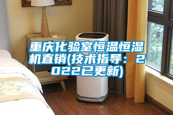 重慶化驗室恒溫恒濕機直銷(技術(shù)指導(dǎo)：2022已更新)