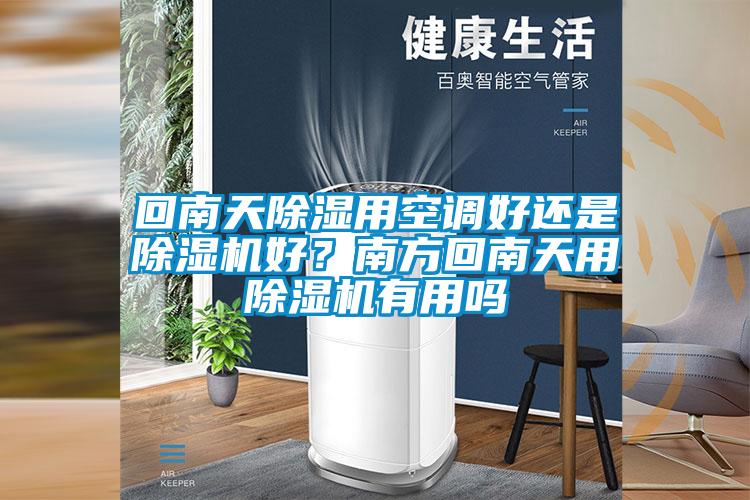 回南天除濕用空調(diào)好還是除濕機(jī)好？南方回南天用除濕機(jī)有用嗎