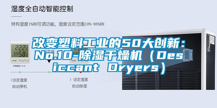 改變塑料工業(yè)的50大創(chuàng)新：No.10-除濕干燥機(jī)（Desiccant Dryers）