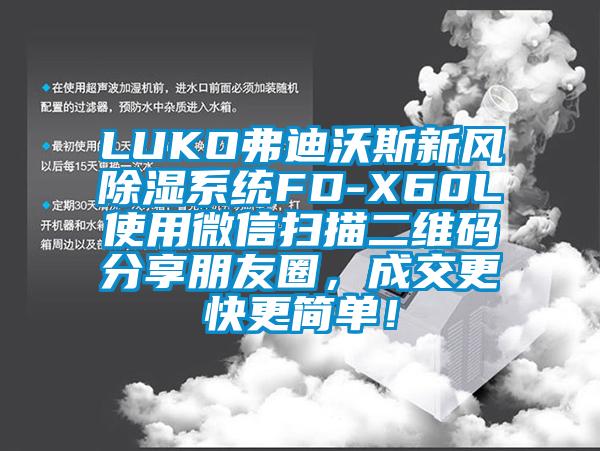 LUKO弗迪沃斯新風(fēng)除濕系統(tǒng)FD-X60L使用微信掃描二維碼分享朋友圈，成交更快更簡單！