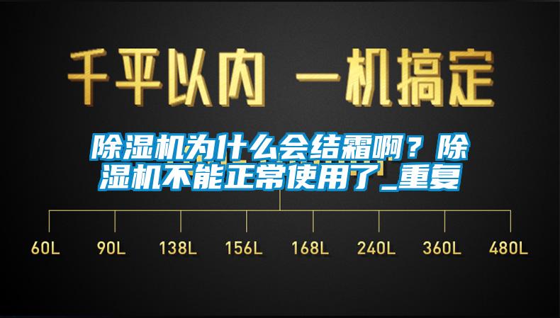 除濕機(jī)為什么會結(jié)霜??？除濕機(jī)不能正常使用了_重復(fù)