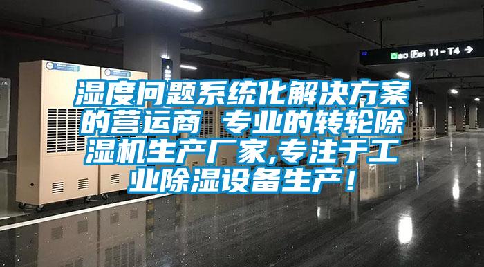 濕度問題系統(tǒng)化解決方案的營運商 專業(yè)的轉輪除濕機生產廠家,專注于工業(yè)除濕設備生產！