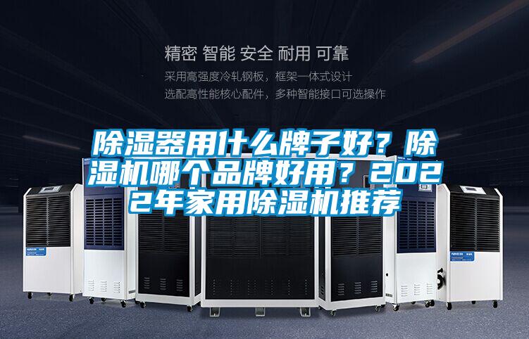 除濕器用什么牌子好？除濕機(jī)哪個(gè)品牌好用？2022年家用除濕機(jī)推薦