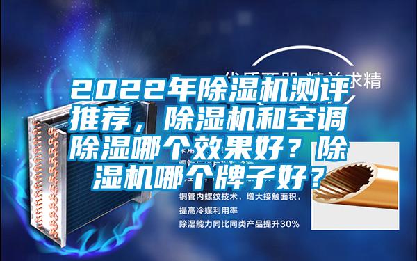 2022年除濕機(jī)測評推薦，除濕機(jī)和空調(diào)除濕哪個效果好？除濕機(jī)哪個牌子好？