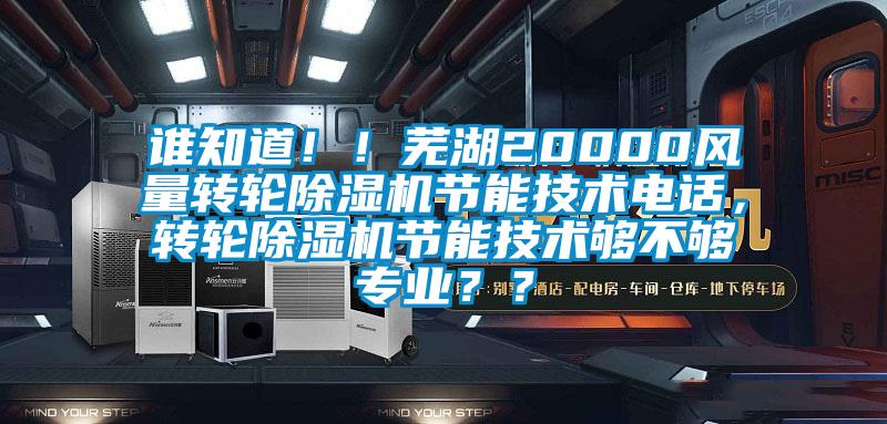 誰知道??！蕪湖20000風(fēng)量轉(zhuǎn)輪除濕機(jī)節(jié)能技術(shù)電話，轉(zhuǎn)輪除濕機(jī)節(jié)能技術(shù)夠不夠?qū)I(yè)？？