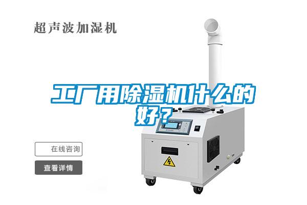 工廠用除濕機(jī)什么的好？