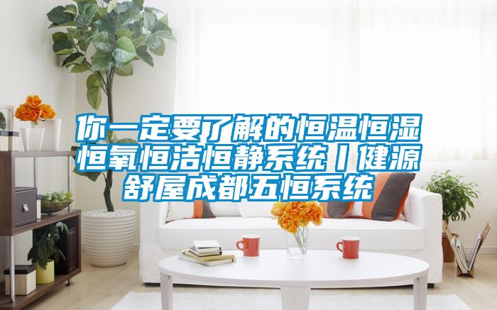 你一定要了解的恒溫恒濕恒氧恒潔恒靜系統(tǒng)丨健源舒屋成都五恒系統(tǒng)