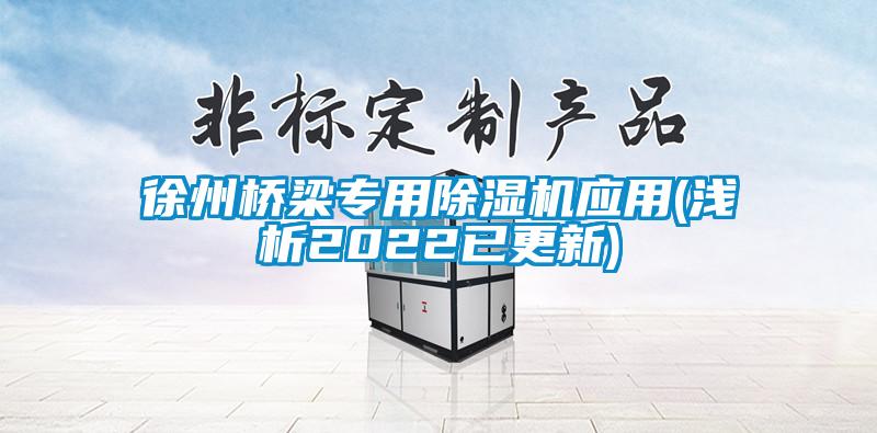 徐州橋梁專(zhuān)用除濕機(jī)應(yīng)用(淺析2022已更新)