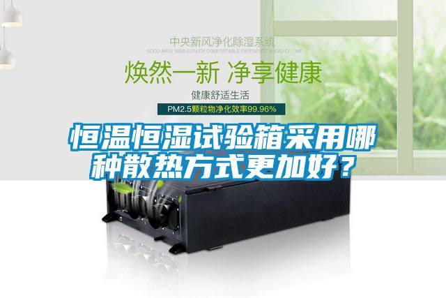 恒溫恒濕試驗箱采用哪種散熱方式更加好？