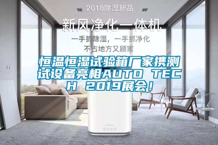 恒溫恒濕試驗(yàn)箱廠家攜測(cè)試設(shè)備亮相AUTO TECH 2019展會(huì)！