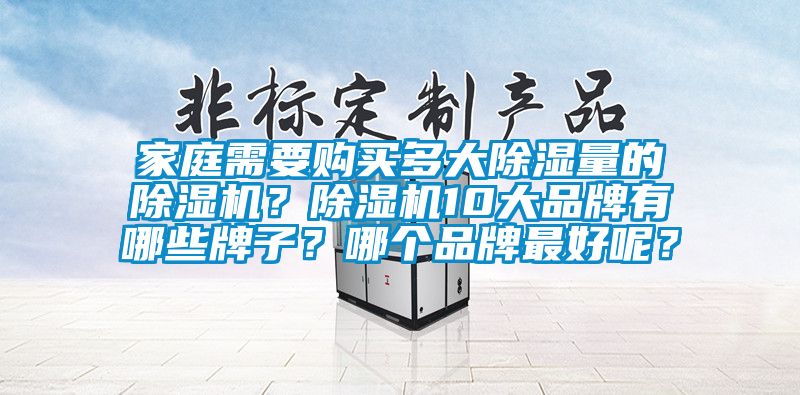 家庭需要購買多大除濕量的除濕機？除濕機10大品牌有哪些牌子？哪個品牌最好呢？