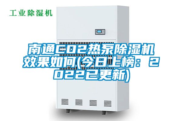 南通CO2熱泵除濕機(jī)效果如何(今日上榜：2022已更新)