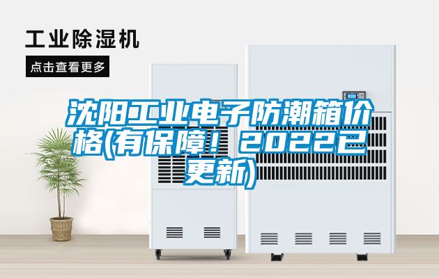 沈陽工業(yè)電子防潮箱價格(有保障！2022已更新)