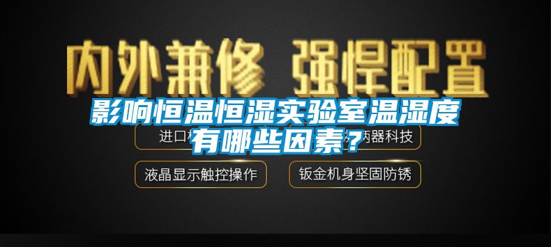 影響恒溫恒濕實(shí)驗(yàn)室溫濕度有哪些因素？